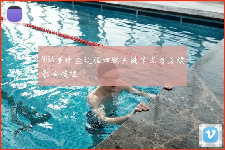 NBA事件全过程回顾关键节点与后续影响梳理