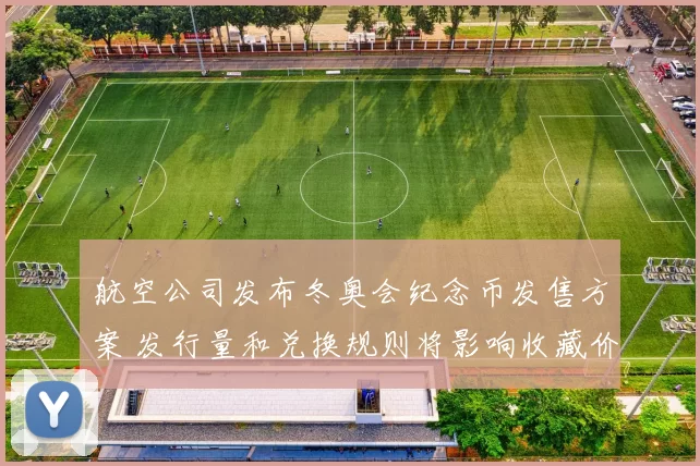 航空公司发布冬奥会纪念币发售方案 发行量和兑换规则将影响收藏价值