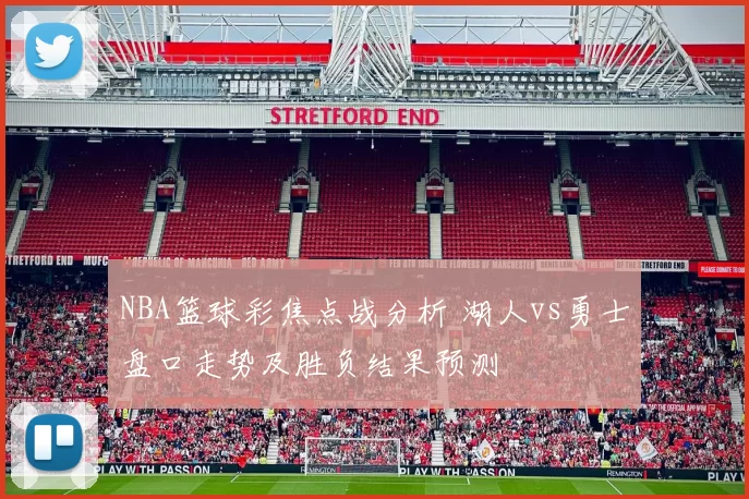 NBA篮球彩焦点战分析 湖人vs勇士盘口走势及胜负结果预测